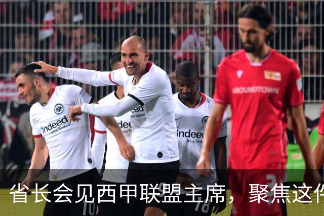 省长会见西甲联盟主席，聚焦这件大事